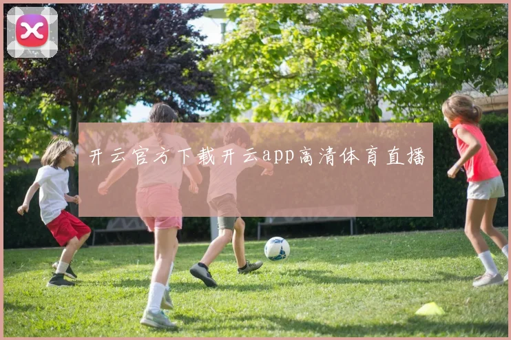 开云官方下载开云app高清体育直播