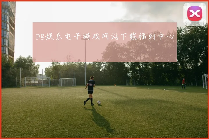 pg娱乐电子游戏网站下载福利中心