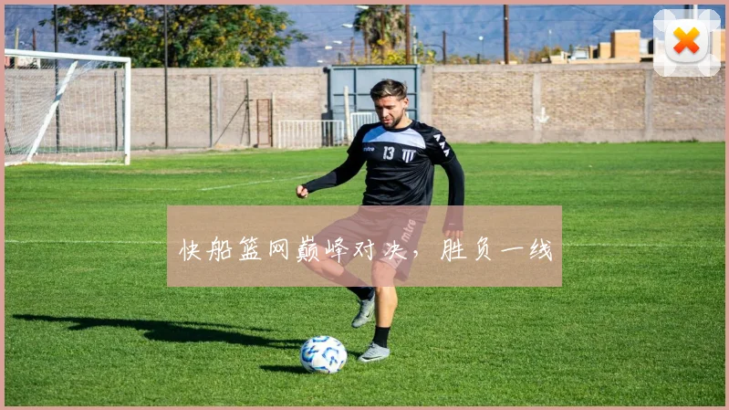 快船篮网巅峰对决,胜负一线
