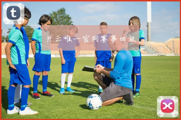 开云唯一官网赛事回放