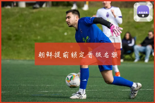 朝鲜提前锁定晋级名额