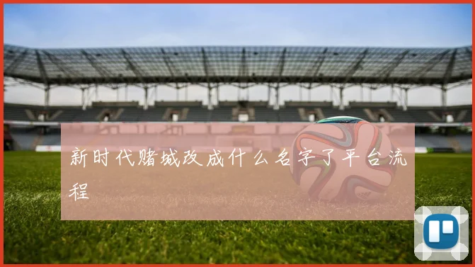 新时代赌城改成什么名字了平台流程