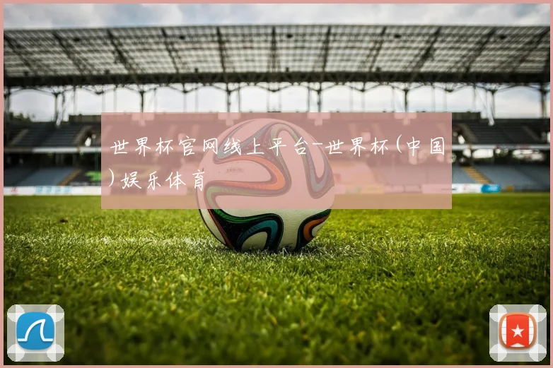 世界杯官网线上平台-世界杯(中国)娱乐体育