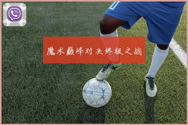 魔术巅峰对决终极之战