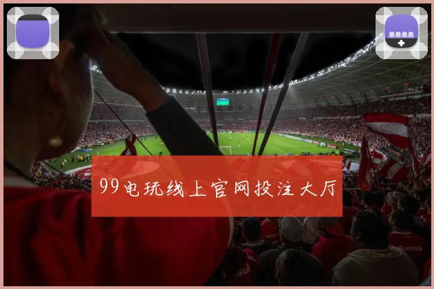 99电玩线上官网投注大厅
