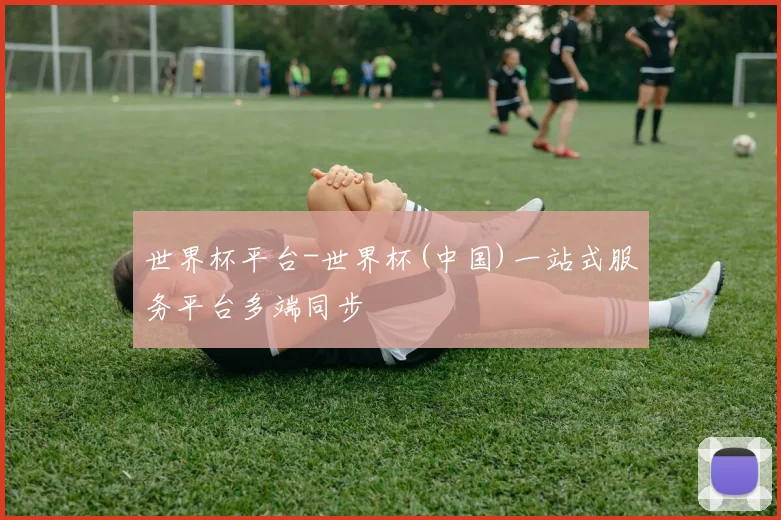 世界杯平台-世界杯(中国)一站式服务平台多端同步