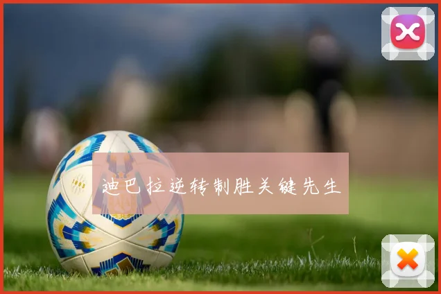 迪巴拉逆转制胜关键先生