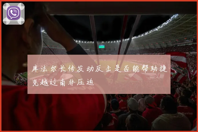 库法尔长传发动反击是否能帮助捷克越过南非压迫