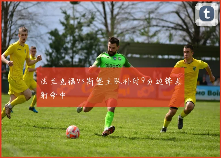 法兰克福vs斯堡主队补时9分边锋点射命中