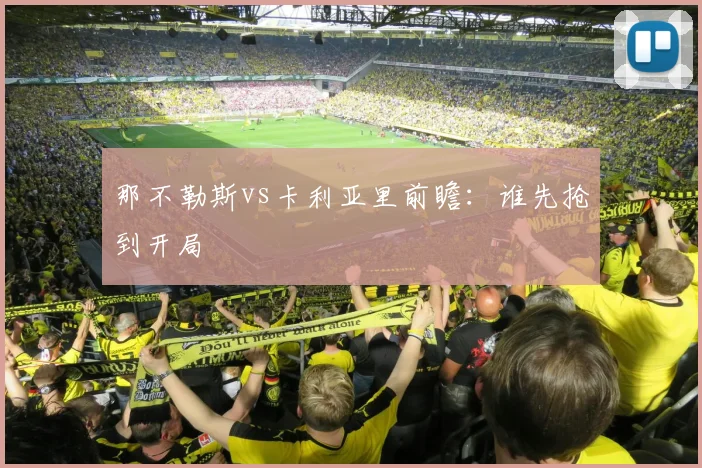那不勒斯vs卡利亚里前瞻：谁先抢到开局