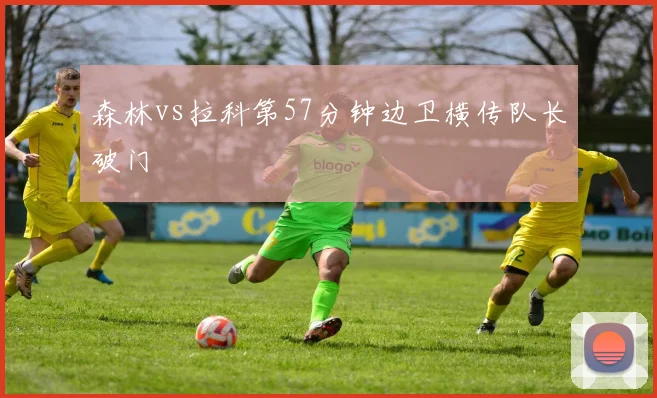 森林vs拉科第57分钟边卫横传队长破门