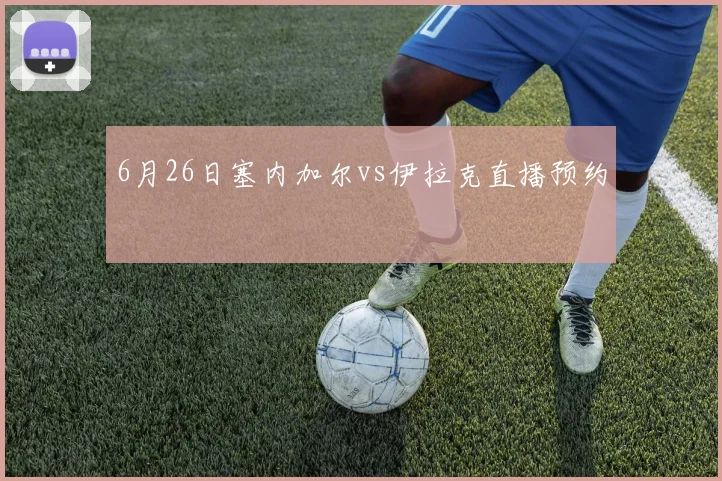 6月26日塞内加尔vs伊拉克直播预约