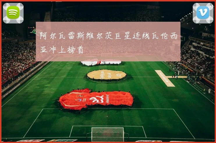 阿尔瓦雷斯维尔茨巨星连线瓦伦西亚冲上榜首