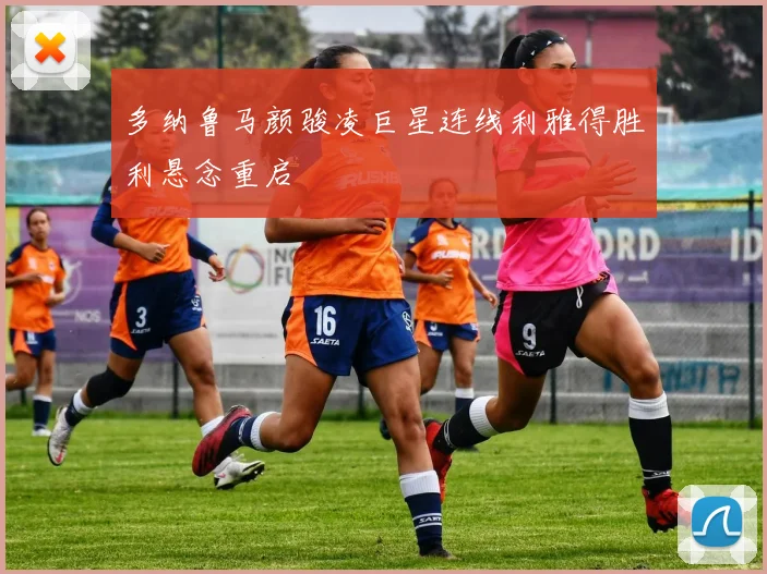 多纳鲁马颜骏凌巨星连线利雅得胜利悬念重启